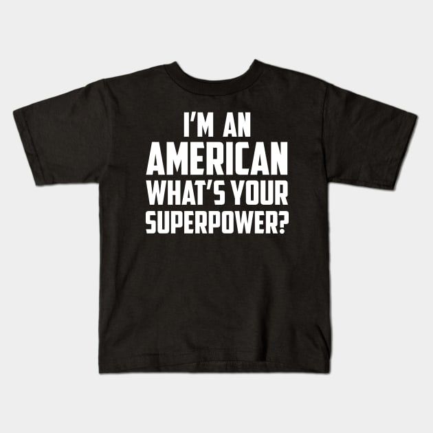 I'm American What's Your Superpower White Kids T-Shirt by sezinun